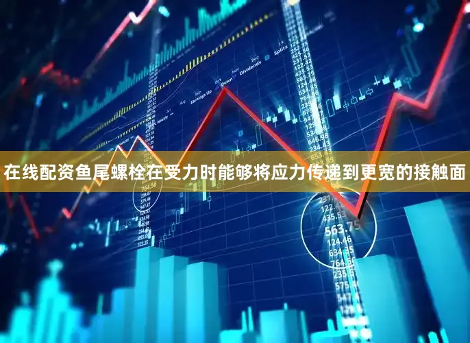 在线配资鱼尾螺栓在受力时能够将应力传递到更宽的接触面