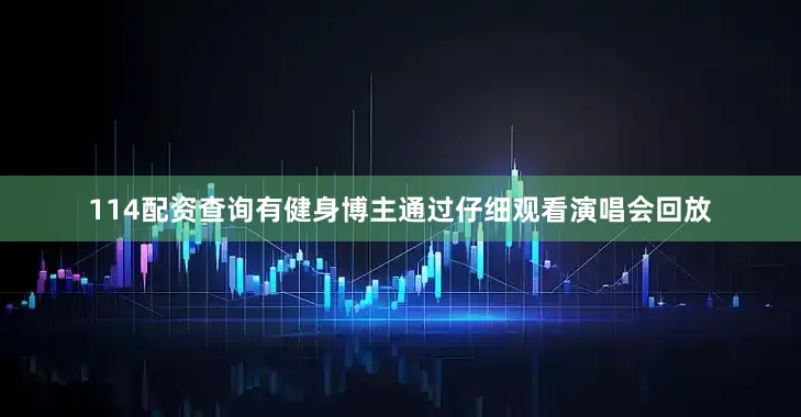 114配资查询有健身博主通过仔细观看演唱会回放